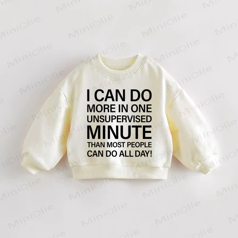 I CAN DO MORE IN ONE UNSUPERVISED MINUTE THAN MOST PEOPLE CAN DO ALL DAY Baby Toddler Sweatshirt - Cream - 3-5T - image 1
